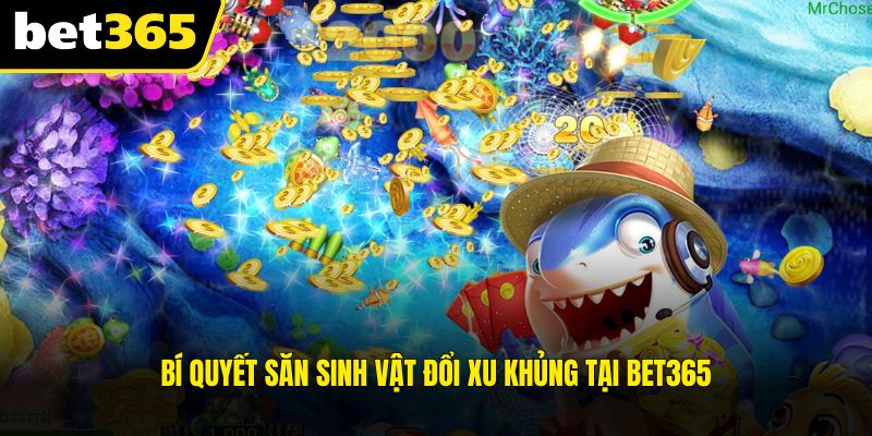 Bí quyết săn sinh vật đổi xu khủng tại BET365