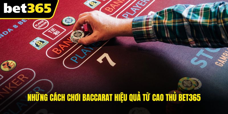 Những cách chơi Baccarat hiệu quả từ cao thủ BET365