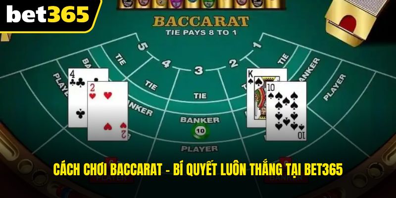 Cách Chơi Baccarat - Tuyệt Chiêu Luôn Thắng Tại BET365