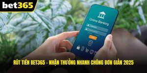Rút Tiền BET365 - Nhận Thưởng Nhanh Chóng Đơn Giản 2025